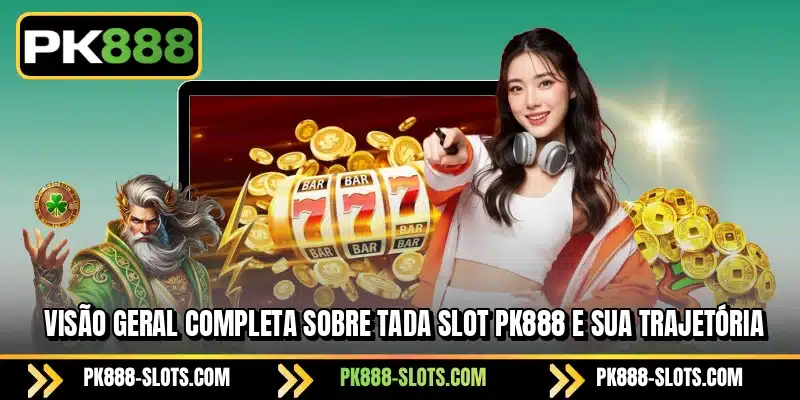 Visão geral completa sobre Tada Slot PK888 e sua trajetória