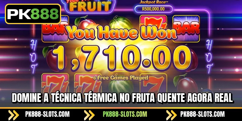 Domine a técnica térmica no Fruta Quente agora real