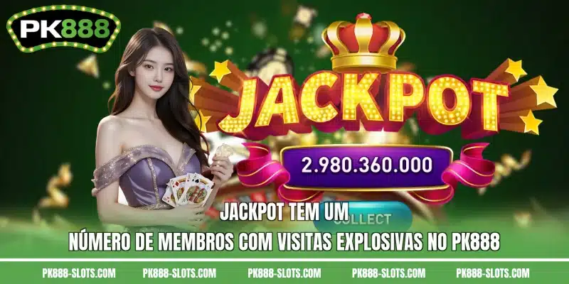 Jackpot tem um número de membros com visitas explosivas no PK888