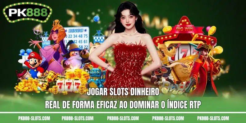 Jogar slots dinheiro real de forma eficaz ao dominar o índice RTP