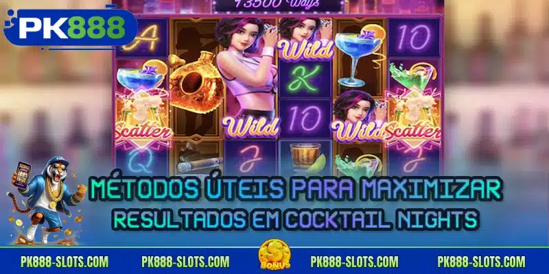 Métodos úteis para maximizar resultados em Cocktail Nights